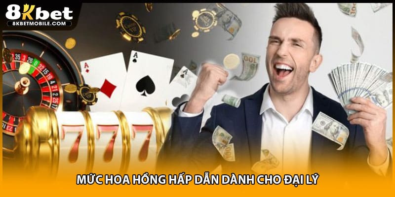 Mức hoa hồng hấp dẫn dành cho đại lý