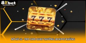Nổ Hũ 52 - Trò Chơi Quay Thưởng Jackpot Khủng